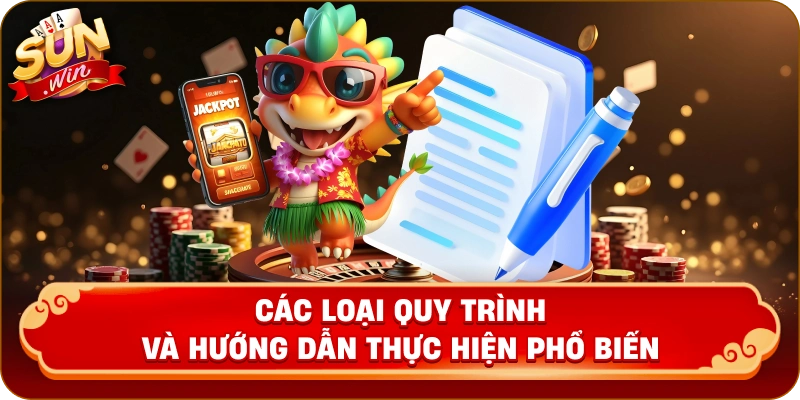 Các Loại Quy Trình Và Hướng Dẫn Thực Hiện Phổ Biến